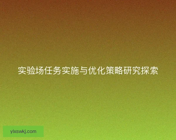 实验场任务实施与优化策略研究探索